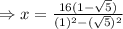 \Rightarrow x= \frac{16(1-\sqrt 5)}{(1)^2-(\sqrt5)^2}