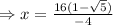 \Rightarrow x= \frac{16(1-\sqrt 5)}{-4}