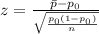 z = \frac{\bar{p} - p_{0} }{\sqrt{\frac{p_{0}(1-p_{0} ) }{n} } }