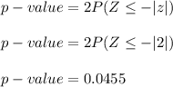 p-value =2P(Z\leq -|z|)\\\\p-value =2P(Z\leq -|2|)\\\\p-value = 0.0455