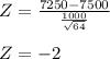 Z = \frac{7250-7500}{\frac{1000}{\sqrt{64}} } \\\\Z = -2