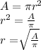 A=\pi r^2\\r^2=\frac{A}{\pi} \\r=\sqrt[]{\frac{A}{\pi} }