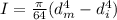 I  =  \frac{\pi}{64} (d_m^4 - d_i^4 )