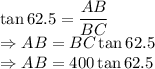 \tan62.5=\dfrac{AB}{BC}\\\Rightarrow AB=BC\tan62.5\\\Rightarrow AB=400\tan62.5