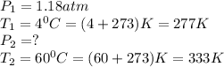 P_1=1.18atm\\T_1=4^0C=(4+273)K=277K\\P_2=?\\T_2=60^0C=(60+273)K=333K