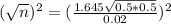 (\sqrt{n})^{2} = (\frac{1.645\sqrt{0.5*0.5}}{0.02})^{2}