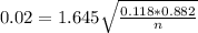 0.02 = 1.645\sqrt{\frac{0.118*0.882}{n}}