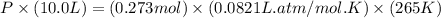 P\times (10.0L)=(0.273mol)\times (0.0821L.atm/mol.K)\times (265K)