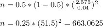 n = 0.5*( 1 - 0.5 ) * (\frac{2.575}{0.04})^2\\\\n = 0.25*(51.5)^2 = 663.0625