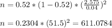 n = 0.52*( 1 - 0.52 ) * (\frac{2.575}{0.04})^2\\\\n = 0.2304*(51.5)^2 = 611.0784