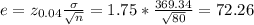 e=z_{0.04}\frac{\sigma}{\sqrt{n} }=1.75*\frac{369.34}{\sqrt{80} }  =72.26