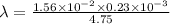 \lambda=\frac{1.56\times 10^{-2}\times 0.23\times 10^{-3}}{4.75}