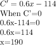 C'=0.6x-114\\$When C'=0\\0.6x-114=0\\0.6x=114\\x=190