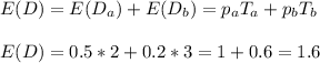 E(D)=E(D_a)+E(D_b)=p_aT_a+p_bT_b\\\\E(D)=0.5*2+0.2*3=1+0.6=1.6