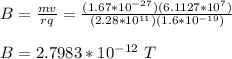 B = \frac{mv}{rq} = \frac{(1.67*10^{-27})(6.1127*10^7)}{(2.28*10^{11})(1.6*10^{-19})}\\\\B =2.7983 *10^{-12} \ T