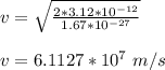 v = \sqrt{\frac{2*3.12*10^{-12}}{1.67*10^{-27}} } \\\\v = 6.1127*10^7 \ m/s
