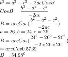 b^2=a^2+c^2-2acCos B\\Cos B=\dfrac{b^2-a^2-c^2}{-2ac} \\B=arcCos(\dfrac{b^2-a^2-c^2}{-2ac} )\\a=26, b=24, c=26\\B=arcCos(\dfrac{24^2-26^2-26^2}{-2*26*26} )\\=arcCos 0.5739\\B=54.98^0
