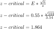 z-critical = E*\frac{\sqrt{n} }{s} \\\\z-critical = 0.55*\frac{\sqrt{144} }{3.54}\\\\z-critical=1.864