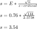 s = E*\frac{\sqrt{n} }{z-critical} \\\\s = 0.76*\frac{\sqrt{144} }{2.5758}\\\\s=3.54