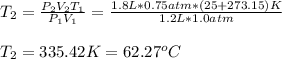 T_2=\frac{P_2V_2T_1}{P_1V_1}=\frac{1.8L*0.75atm*(25+273.15)K}{1.2L*1.0atm} \\\\T_2=335.42K=62.27^oC