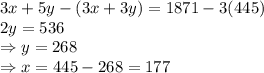 3x + 5y - (3x+3y) = 1871 - 3(445) \\2y = 536\\\Rightarrow y = 268\\\Rightarrow x = 445 - 268 = 177