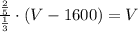 \frac{\frac{2}{5} }{\frac{1}{3} }\cdot (V-1600) = V