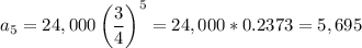 a_5=24,000\left(\dfrac{3}{4}\right)^5=24,000*0.2373=5,695