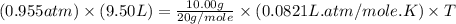 (0.955atm)\times (9.50L)=\frac{10.00g}{20g/mole}\times (0.0821L.atm/mole.K)\times T