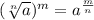 (\sqrt[n]{a} )^m=a^\frac mn