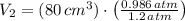 V_{2} = (80\,cm^{3})\cdot \left(\frac{0.986\,atm}{1.2\,atm} \right)