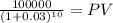 \frac{100000}{(1 + 0.03)^{10} } = PV