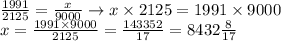 \frac{1991}{2125} = \frac{x}{9000} \rightarrow x \times2125 = 1991 \times 9000\\x = \frac{1991 \times 9000}{2125} = \frac{143352}{17} = 8432\frac{8}{17}