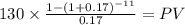 130 \times \frac{1-(1+0.17)^{-11} }{0.17} = PV\\