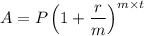 A=P\left(1+\dfrac{r}{m}\right)^{m \times t}