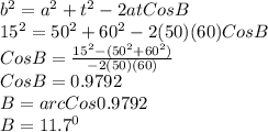 b^2=a^2+t^2-2atCosB\\15^2=50^2+60^2-2(50)(60)Cos B\\Cos B=\frac{15^2-(50^2+60^2)}{-2(50)(60)} \\Cos B=0.9792\\B=arc Cos 0.9792\\B=11.7^0