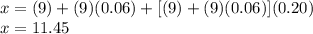 x=(9)+(9)(0.06)+[(9)+(9)(0.06)](0.20)\\x=11.45