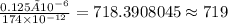 \frac {0.125× 10^{-6}}{174\times 10^{-12}}=718.3908045\approx 719