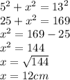{5}^{2}  +  {x}^{2}  =  {13}^{2} \\ 25 +  {x}^{2}   = 169 \\  {x}^{2}  = 169 - 25 \\  {x}^{2}  = 144 \\ x =  \sqrt{144}  \\ x = 12cm