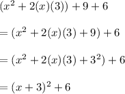 (x^2+2(x)(3))+9+6\\\\ =(x^2+2(x)(3)+9)+6\\\\ =(x^2+2(x)(3)+3^{2})+6\\\\ =(x+3)^{2}+6