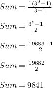 Sum = \frac{1(3^9-1)}{3-1} \\\\Sum = \frac{3^9-1}{2}\\ \\Sum=\frac{19683-1}{2} \\\\Sum = \frac{19682}{2} \\\\Sum=9841