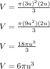 V=\frac{\pi (3u)^2(2u)}{3} \\\\V=\frac{\pi (9u^2)(2u)}{3}\\ \\V=\frac{18\pi u^3}{3}\\ \\V=6\pi u^3