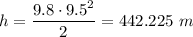 \displaystyle h=\frac{9.8\cdot 9.5^2}{2}=442.225\ m