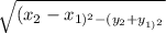 \sqrt{(x_{2}-x_{1)^{2}-(y_{2}+y_{1)^{2}  }
