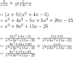 \frac{4}{x + 5}  +  \frac{1}{ {x}^{2}  + 4x - 5}  \\   \\ = (x + 5)( {x}^{2}  + 4x - 5) \\ =  {x}^{3}   +  {4x}^{2}  - 5x +  {5x}^{2}  + 20x - 25 \\  =  {x}^{3}  +  {9x}^{2}  + 15x - 25 \\  \\  =  \frac{4( {x}^{2}  + 4x - 5)}{ {x}^{3}  +  {9x}^{2}  + 15x - 25}  +  \frac{1(x + 5)}{ {x}^{3}  +  {9x}^{2}  + 15x - 25}  \\  =  \frac{ {4x}^{2} + 16x + 20 }{ {x}^{3}  +  {9x}^{2}  + 15x - 25}  +  \frac{x + 5}{ {x}^{3}  +  {9x}^{2}  + 15x - 25}  \\  =  \frac{ {4x}^{2} + 17x + 25 }{ {x}^{3}  +  {9x}^{2}  + 15x - 25}