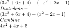(3x^{2} +6x+4) - (-x^{2} +2x-1)\\Distribute -\\(3x^{2} +6x+4) + (x^{2} -2x+1)\\Combine\\4x^{2} +4x+5