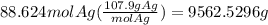 88.624 molAg(\frac{107.9gAg}{molAg} )=9562.5296 g