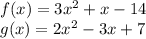 f(x)=3x^2+x-14\\g(x)=2x^2-3x+7