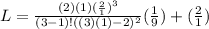L=\frac{(2)(1)(\frac{2}{1} )^3}{(3-1)! ((3)(1)- 2)^2} (\frac{1}{9} ) + (\frac{2}{1})