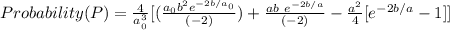 Probability (P) = \frac{4}{a__0}^3}[(\frac{a_0b^2e^{-2b/a_0}}{(-2)})+  \frac{ab \ e^{-2b/a}}{(-2)} - \frac{a^2}{4}[e^{-2b/a}-1]]