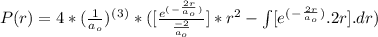 P (  r ) = 4*(\frac{1}{a_o} )^(^3^) * ( [ \frac{e^(^-^\frac{2r}{a_o}^) }{\frac{-2}{a_o} } ]*r^2 -  \int [ e^(^-^\frac{2r}{a_o}^) . 2r ] . dr)